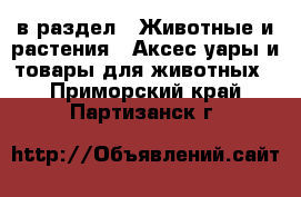  в раздел : Животные и растения » Аксесcуары и товары для животных . Приморский край,Партизанск г.